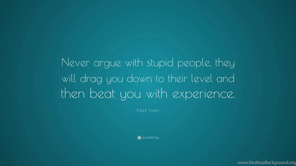 Mark Twain Quote: “Never Argue With Stupid People, They Will Drag ...