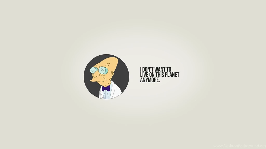 I Don't Want To Live On This Planet Anymore Futurama Wallpapers 26556