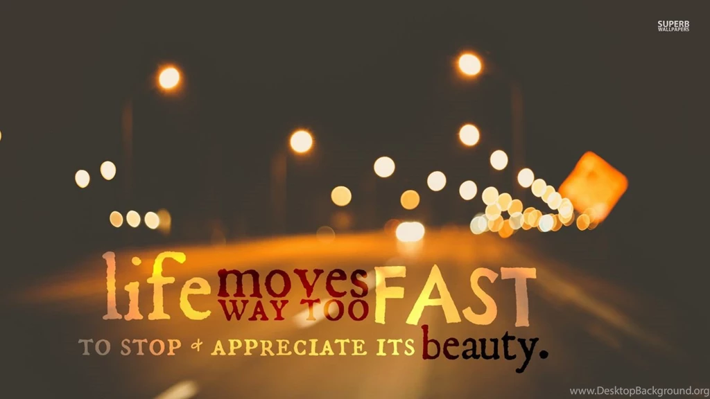 Life Moves Too Fast To Stop And Appreciate Its Beauty Wallpapers ...