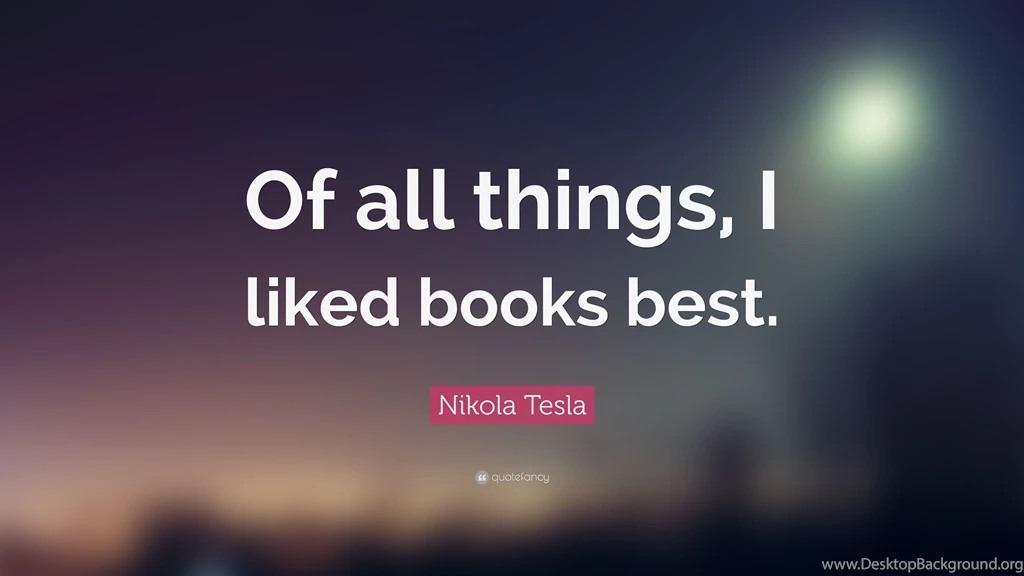 Nikola Tesla Quote: “Of All Things, I Liked Books Best.” (3 ...