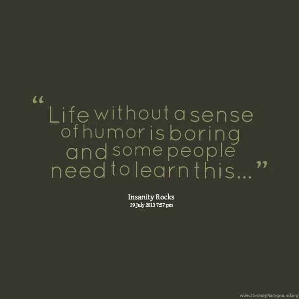 Quotes Picture: Life Without A Sense Of Humor Is Boring And Some ...