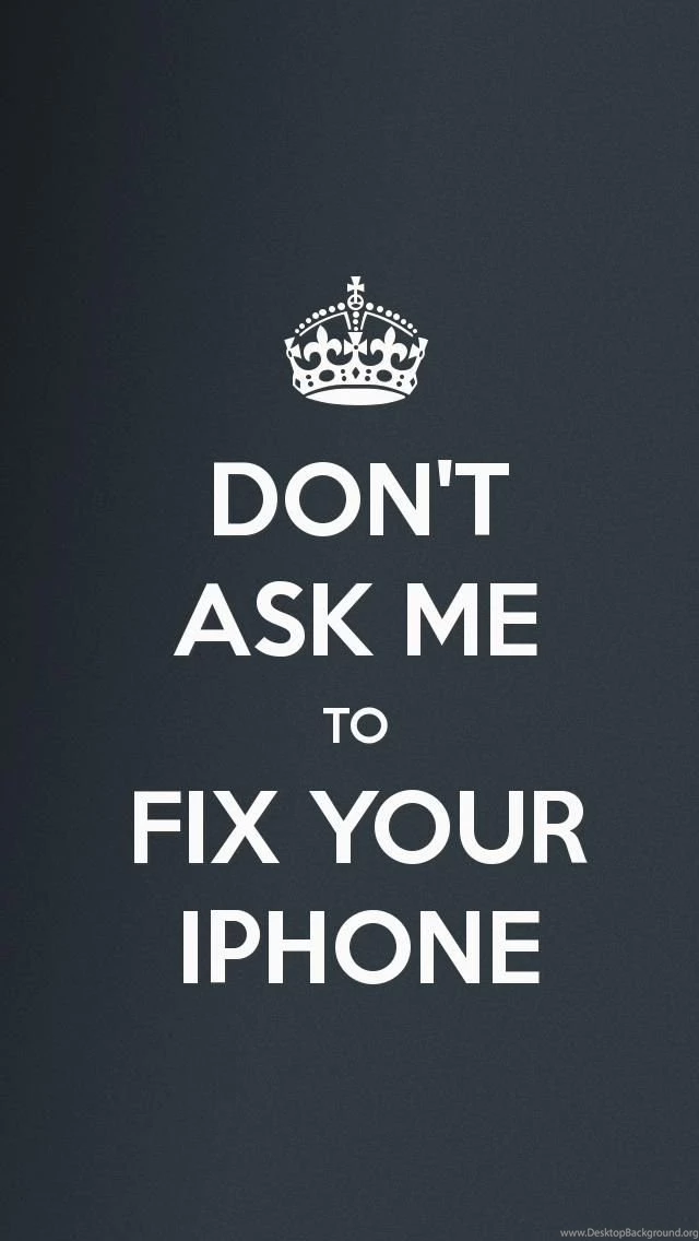 Dont Ask Me To Fix Your iPhone iPhone 5 Wallpapers (640x1136)