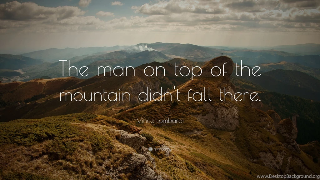 Vince Lombardi Quote: “The Man On Top Of The Mountain Didn't Fall ...