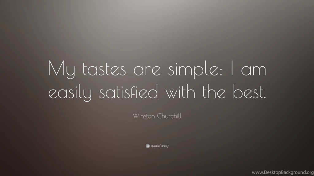 Winston Churchill Quote: “My Tastes Are Simple: I Am Easily ...