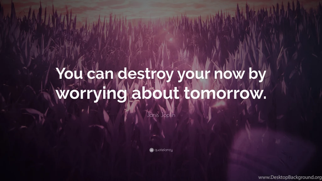 Janis Joplin Quote: “You Can Destroy Your Now By Worrying About ...