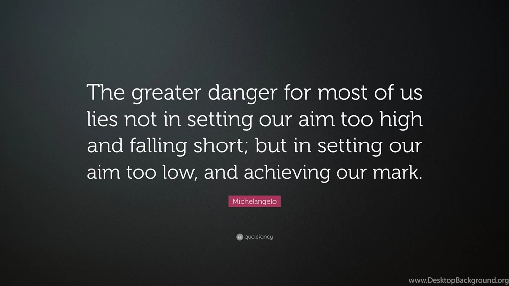 Michelangelo Quote: “The Greater Danger For Most Of Us Lies Not In ...