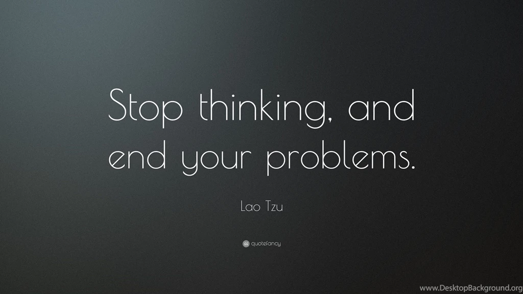 Lao Tzu Quote: “Stop Thinking, And End Your Problems.” (12 ...