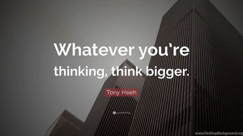 Tony Hsieh Quote: “Whatever You're Thinking, Think Bigger.” (14 ...