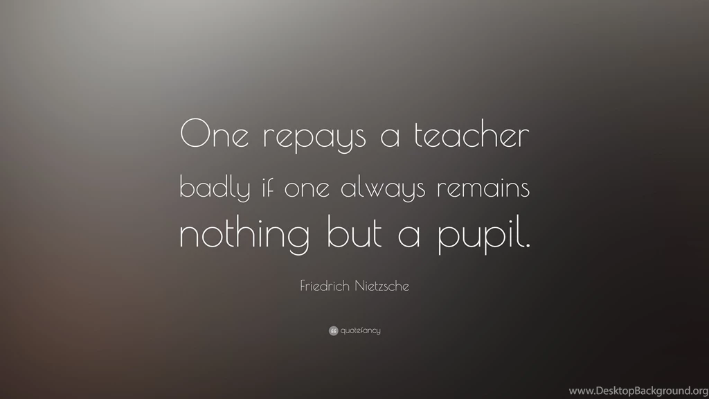 Friedrich Nietzsche Quote: “One Repays A Teacher Badly If One ...