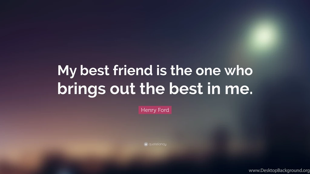 Henry Ford Quote: “My Best Friend Is The One Who Brings Out The ...