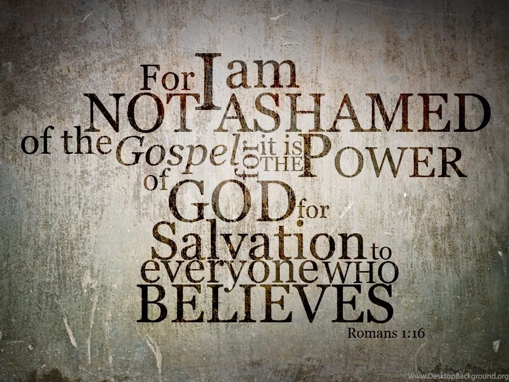 Romans 1:16 Not Ashamed Wallpapers Christian Wallpapers And ...