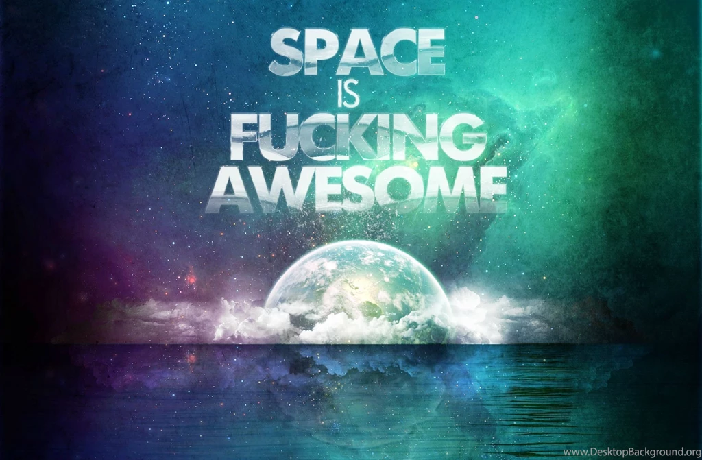 Made This Today: Space Is Fucking Awesome. : Pikdit