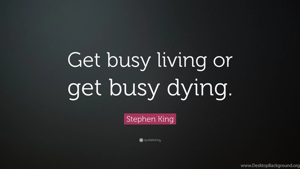 Stephen King Quote: “Get Busy Living Or Get Busy Dying.” (14 ...