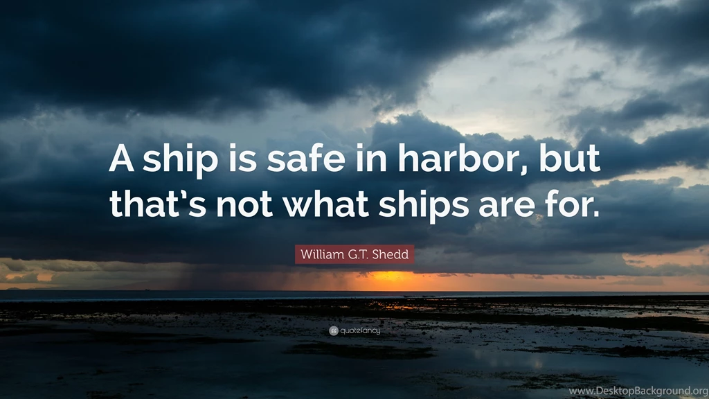 William G.T. Shedd Quote: “A Ship Is Safe In Harbor, But That's ...