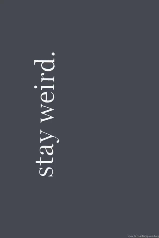Stay Weird Iphone Backgrounds / Wallpapers