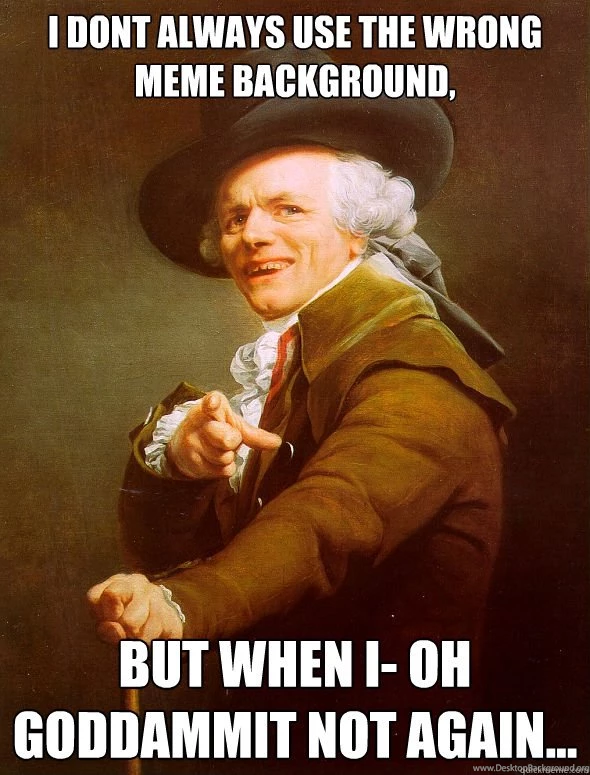 I Dont Always Use The Wrong Meme Background, But When I Oh ...