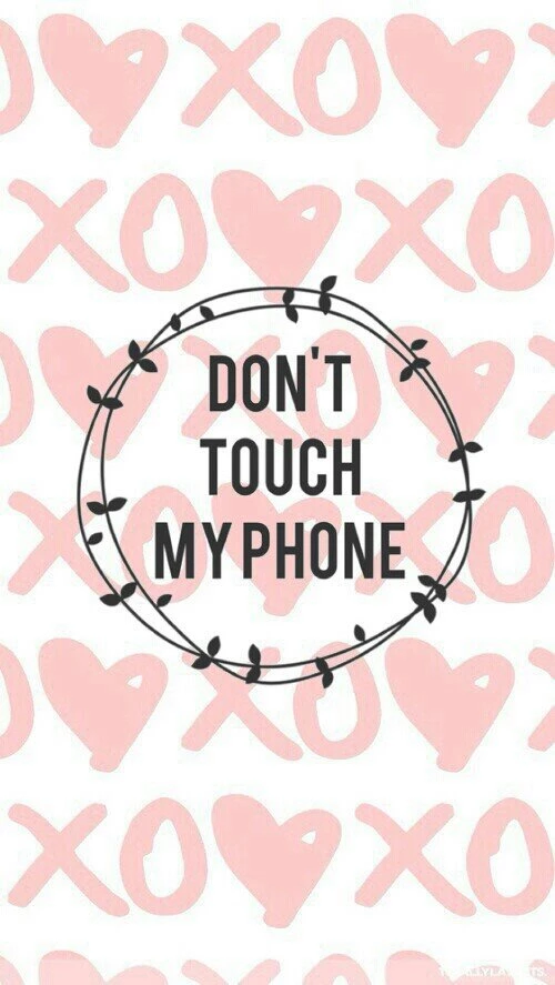 Like Litterly Don't Touch My Phone