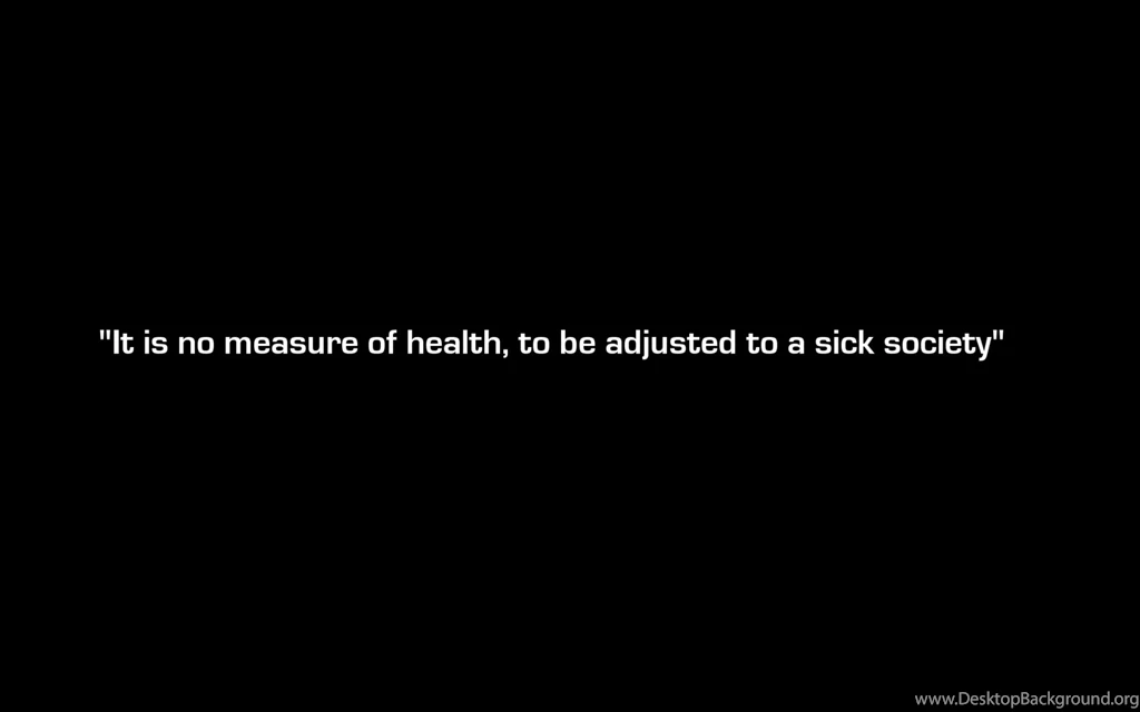 No Measure Of Health, To Be Adjusted To A Sick Society Wallpapers 24517