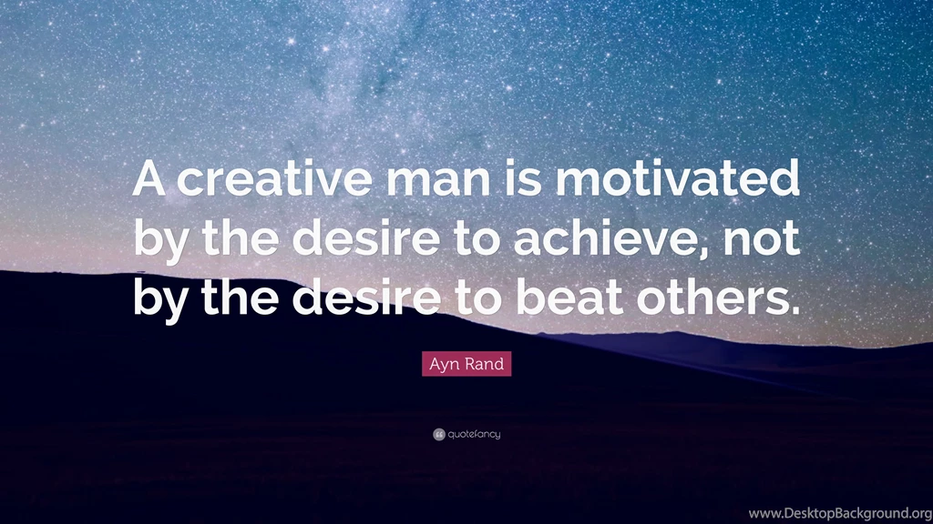Ayn Rand Quote: “A Creative Man Is Motivated By The Desire To ...