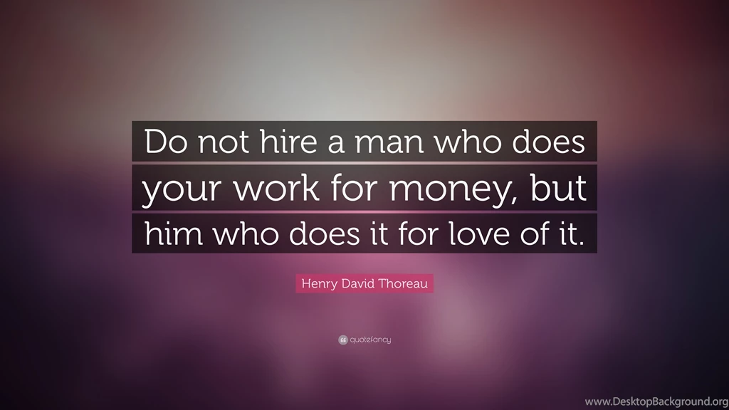 Henry David Thoreau Quote: “Do Not Hire A Man Who Does Your Work ...