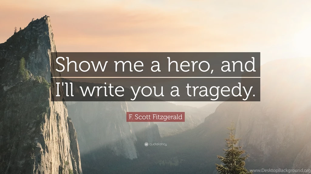 F. Scott Fitzgerald Quote: “Show Me A Hero, And I'll Write You A ...