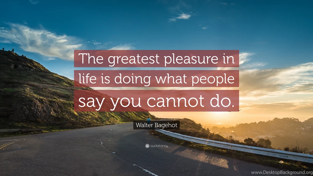 Walter Bagehot Quote: “The Greatest Pleasure In Life Is Doing What ...