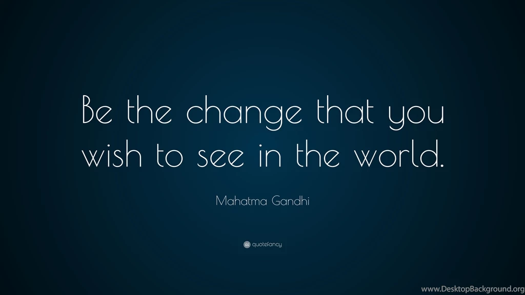Mahatma Gandhi Quote: “Be The Change That You Wish To See In The ...
