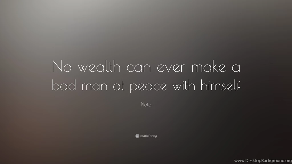 Plato Quote: “No Wealth Can Ever Make A Bad Man At Peace With ...