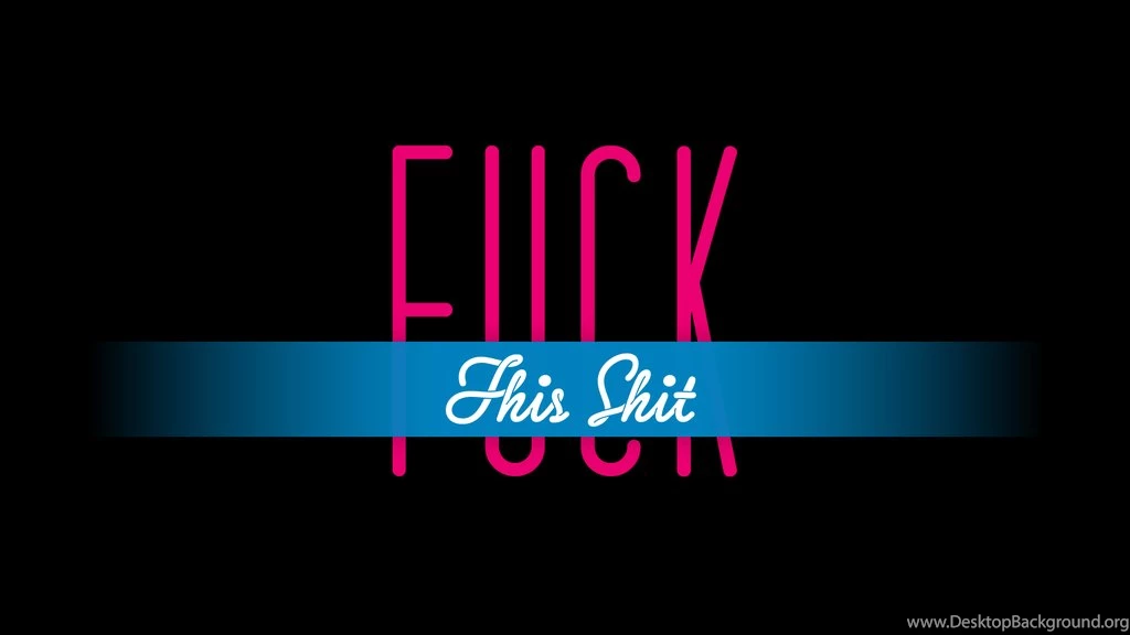 Fuck This Shit' Wallpapers By Flambedude On DeviantArt