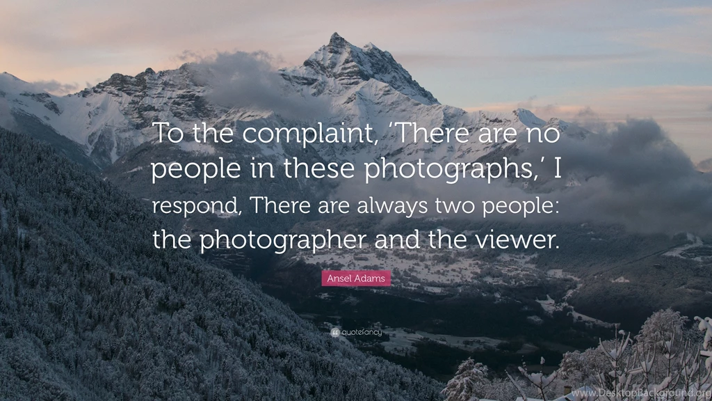 Ansel Adams Quote: “To The Complaint, 'There Are No People In ...