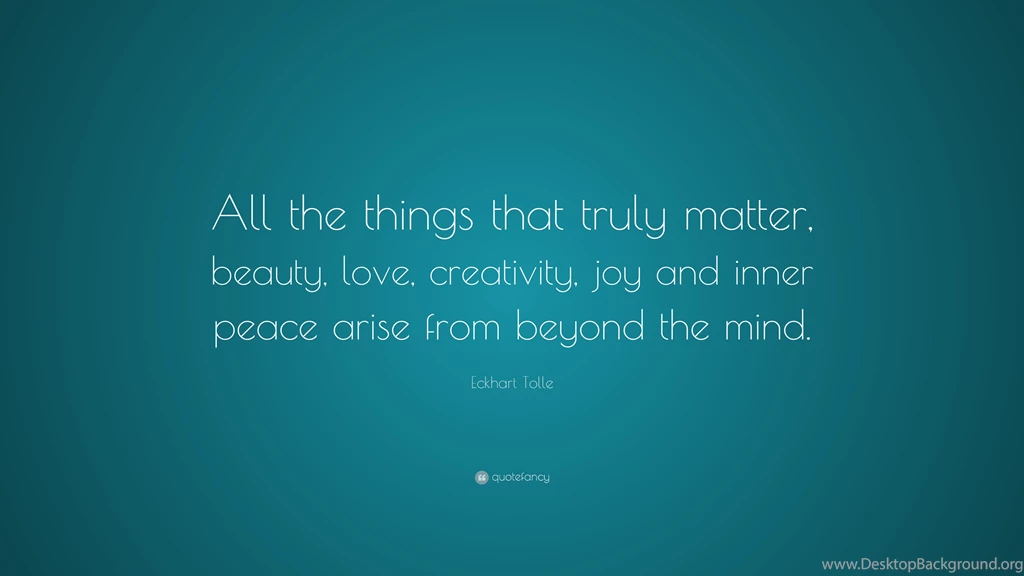 Eckhart Tolle Quote: “All The Things That Truly Matter, Beauty ...