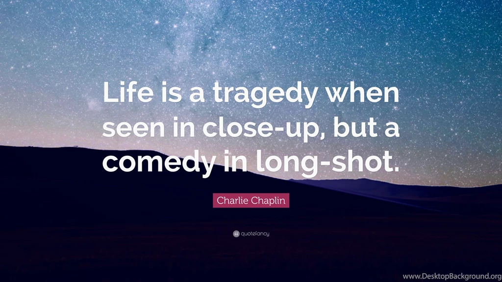Charlie Chaplin Quote: “Life Is A Tragedy When Seen In Close up ...