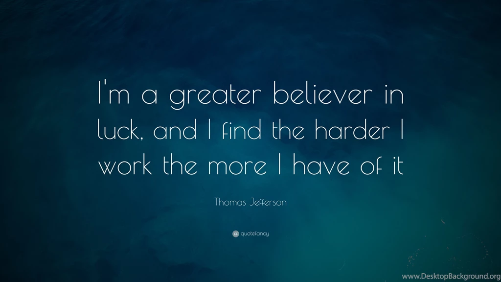 Thomas Jefferson Quote: “I'm A Greater Believer In Luck, And I ...