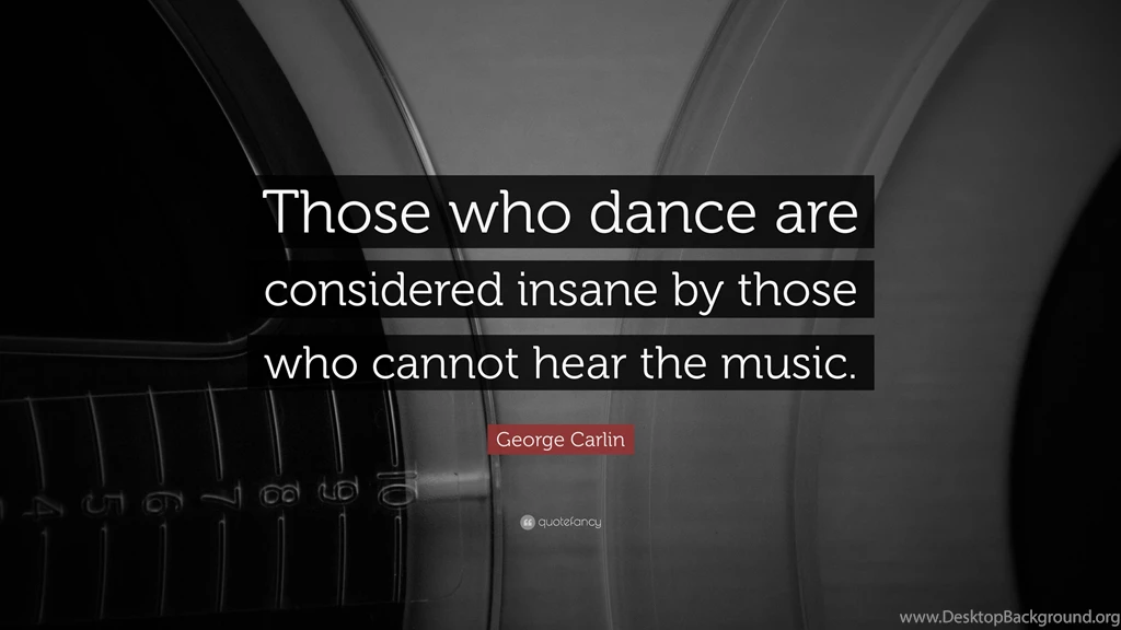 George Carlin Quote: “Those Who Dance Are Considered Insane By ...