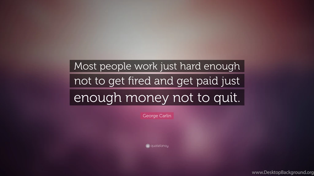 George Carlin Quote: “Most People Work Just Hard Enough Not To Get ...