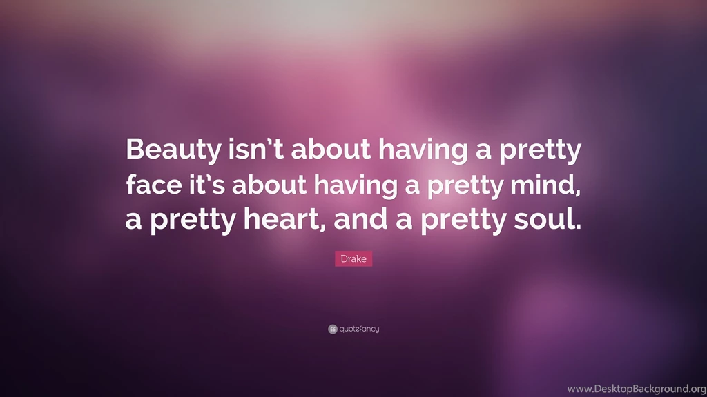 Drake Quote: “Beauty Isn't About Having A Pretty Face It's About ...