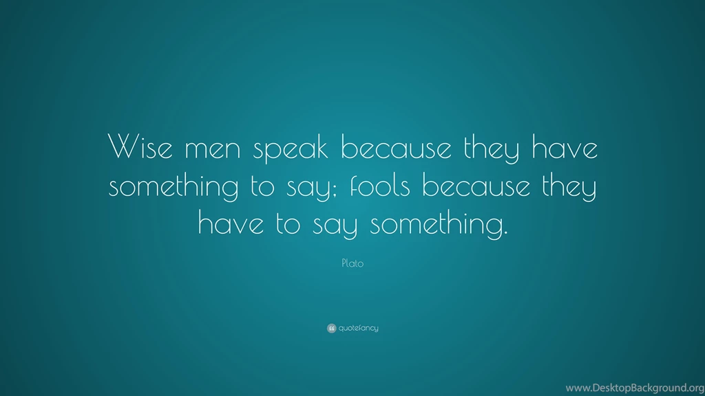 Plato Quote: “Wise Men Speak Because They Have Something To Say ...