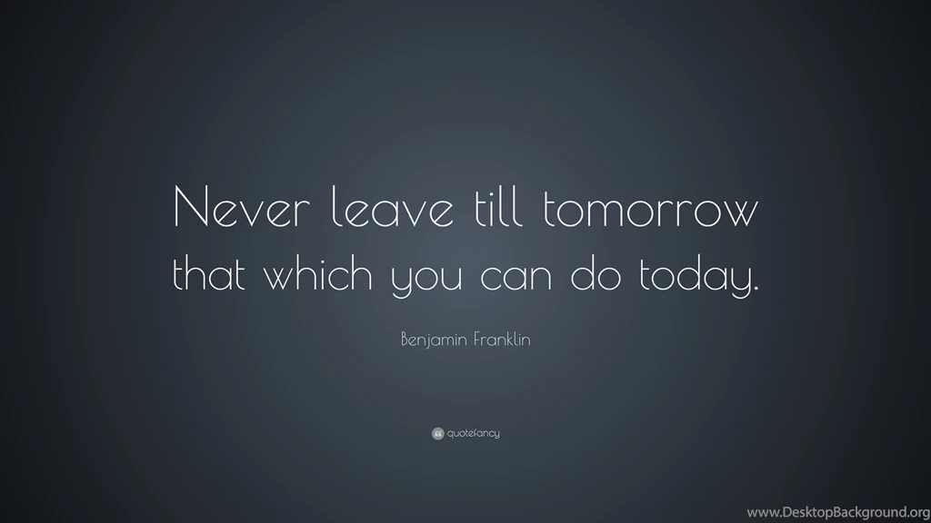 Benjamin Franklin Quote: “Never Leave Till Tomorrow That Which You ...