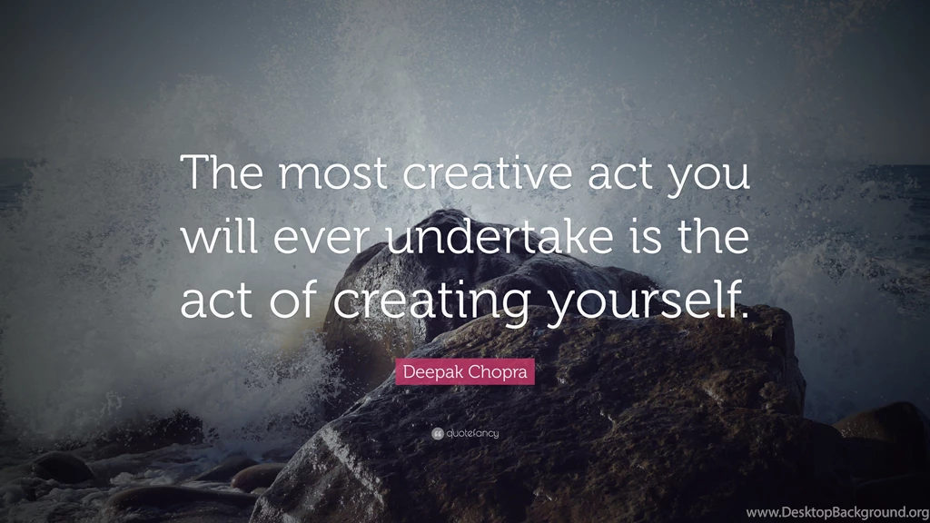 Deepak Chopra Quote: “The Most Creative Act You Will Ever ...