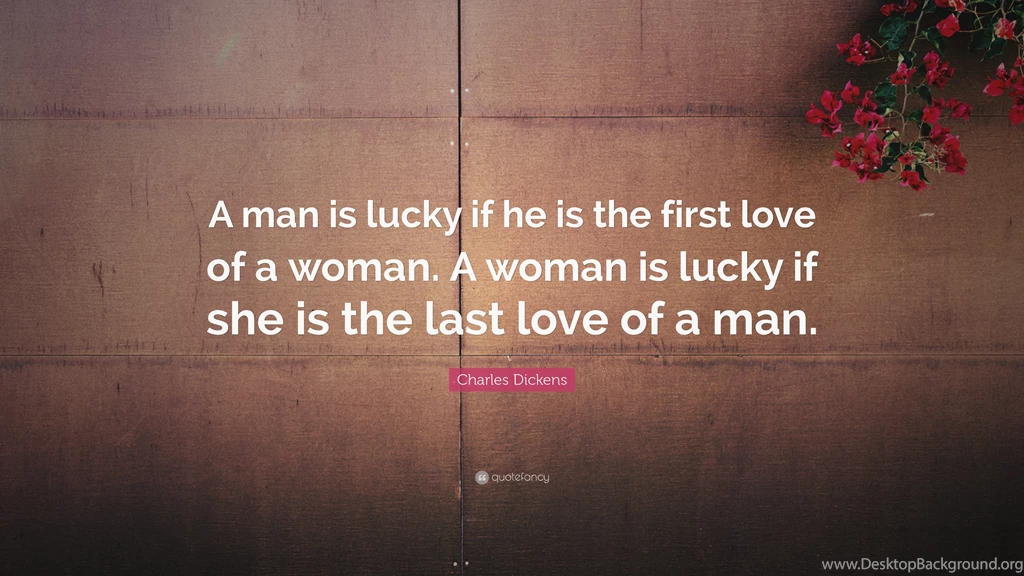 Charles Dickens Quote: “A Man Is Lucky If He Is The First Love Of ...