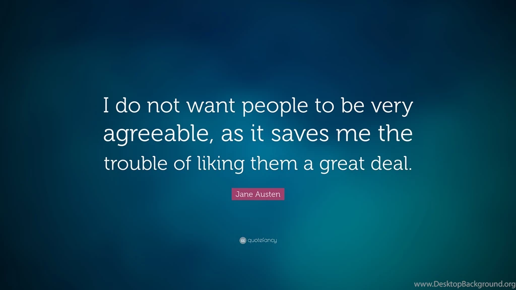 Jane Austen Quote: “I Do Not Want People To Be Very Agreeable, As ...