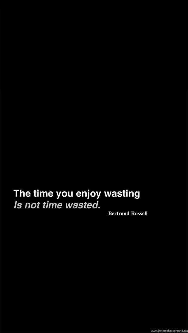 The Time You Enjoy Wasting Is Not Time Wasted! Get This