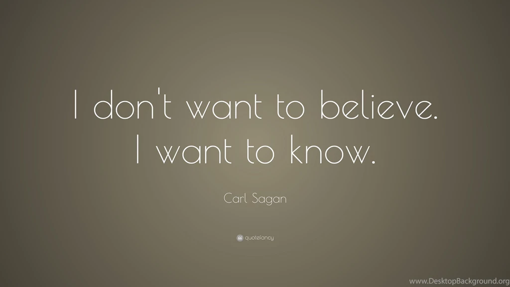 Carl Sagan Quote: “I Don't Want To Believe. I Want To Know.” (10 ...