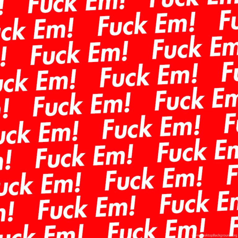 Fuck Em! Wallpapers Album On Imgur