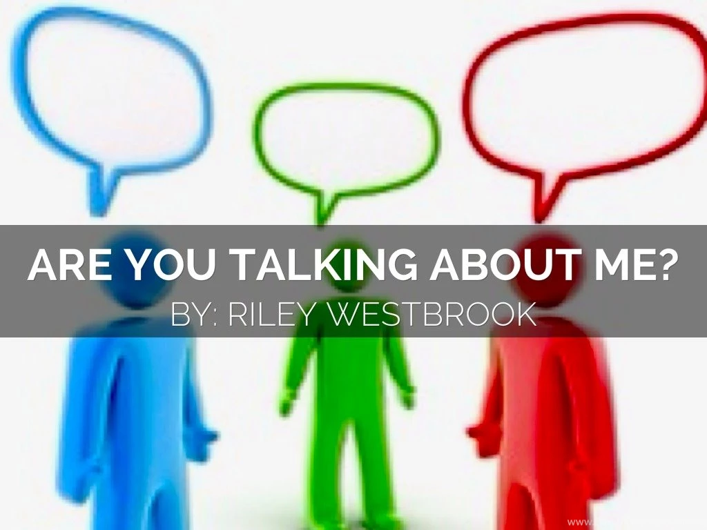 Are You Talking About Me? By Riley Westbrook