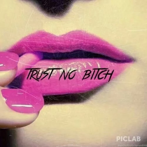 1000+ Images About Trust No Bitch On Pinterest