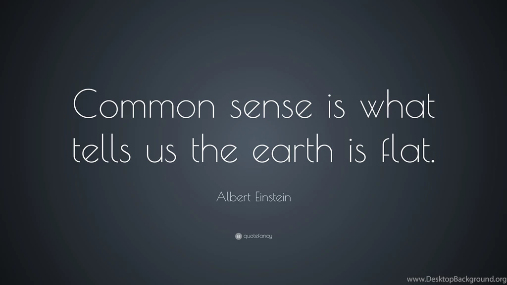 Albert Einstein Quote: “Common Sense Is What Tells Us The Earth Is ...