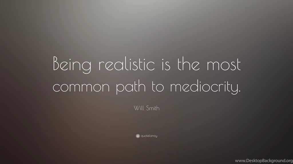 Will Smith Quote: “Being Realistic Is The Most Common Path To ...