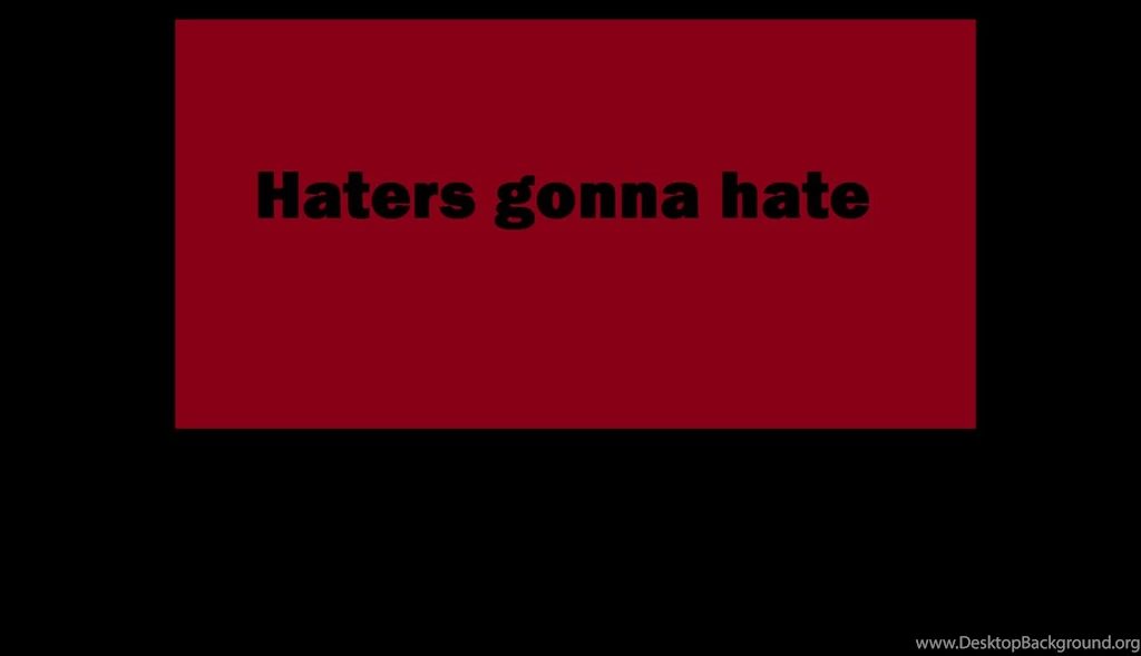 Haters Gonna Hate Wallpapers By Jeffthekillerfan1243 On DeviantArt
