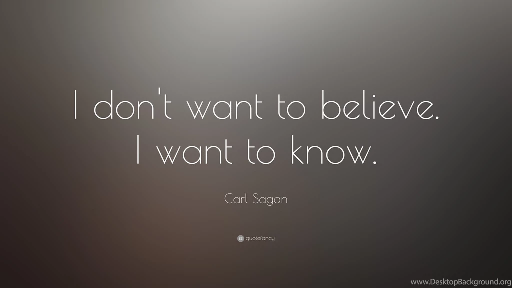 Carl Sagan Quote: “I Don't Want To Believe. I Want To Know.” (10 ...